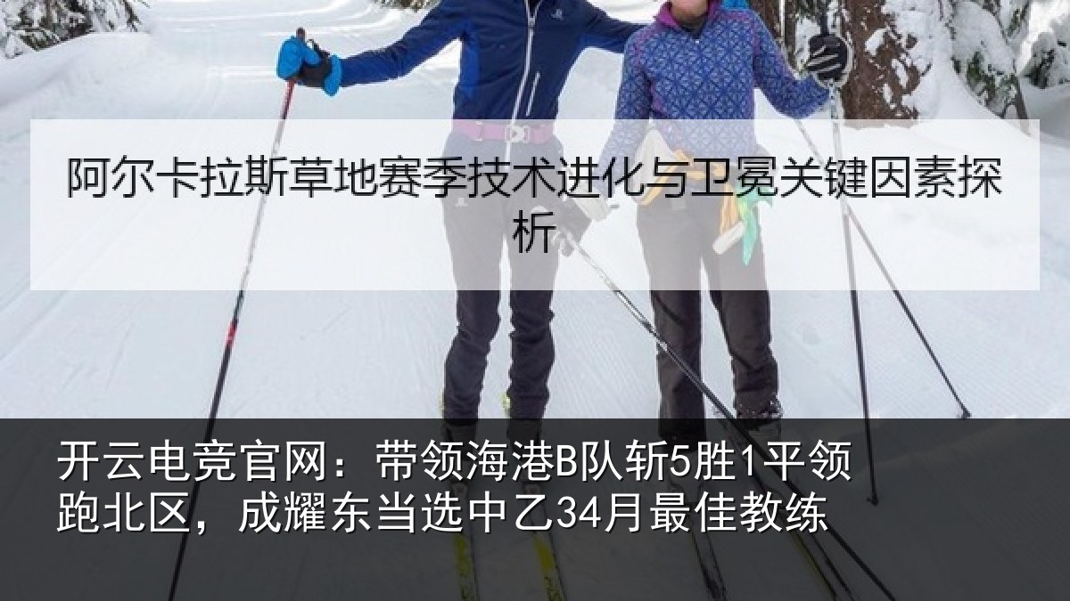 开云电竞官网：带领海港B队斩5胜1平领跑北区，成耀东当选中乙34月最佳教练